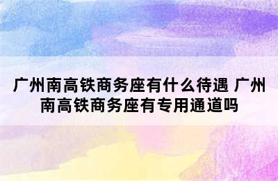 广州南高铁商务座有什么待遇 广州南高铁商务座有专用通道吗